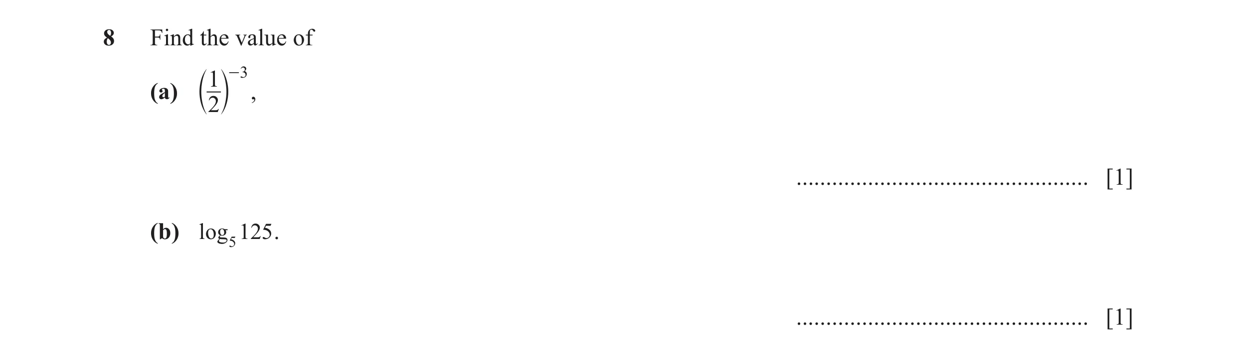 Question 13: Find the value of 1 -3 (a) , b 2 l ................................................. [1] (b) log 5 125 . ..................................…