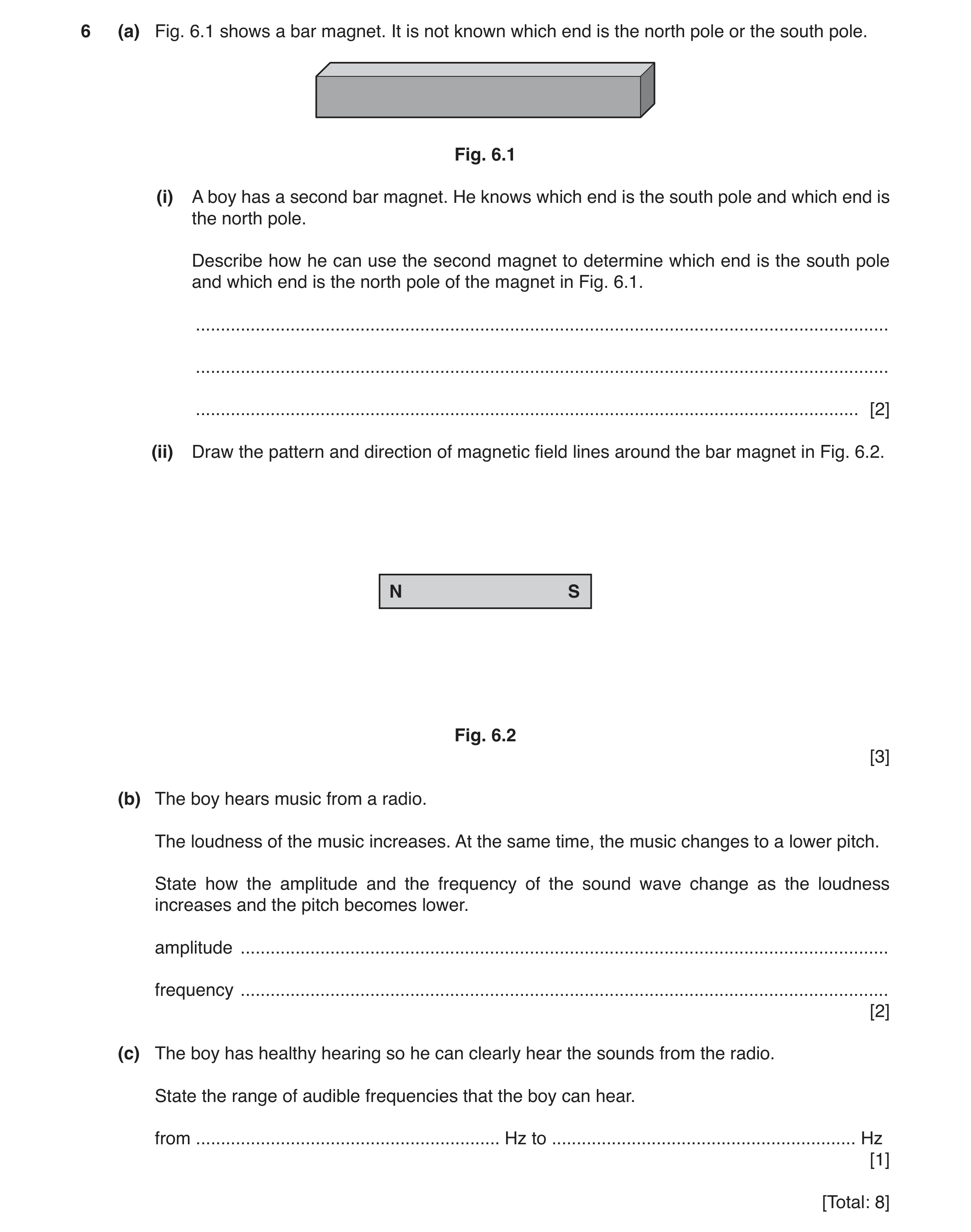 Question 8: (a) Fig. 6.1 shows a bar magnet. It is not known which end is the north pole or the south pole. Fig. 6.1 (i) A boy has a second bar magnet.…