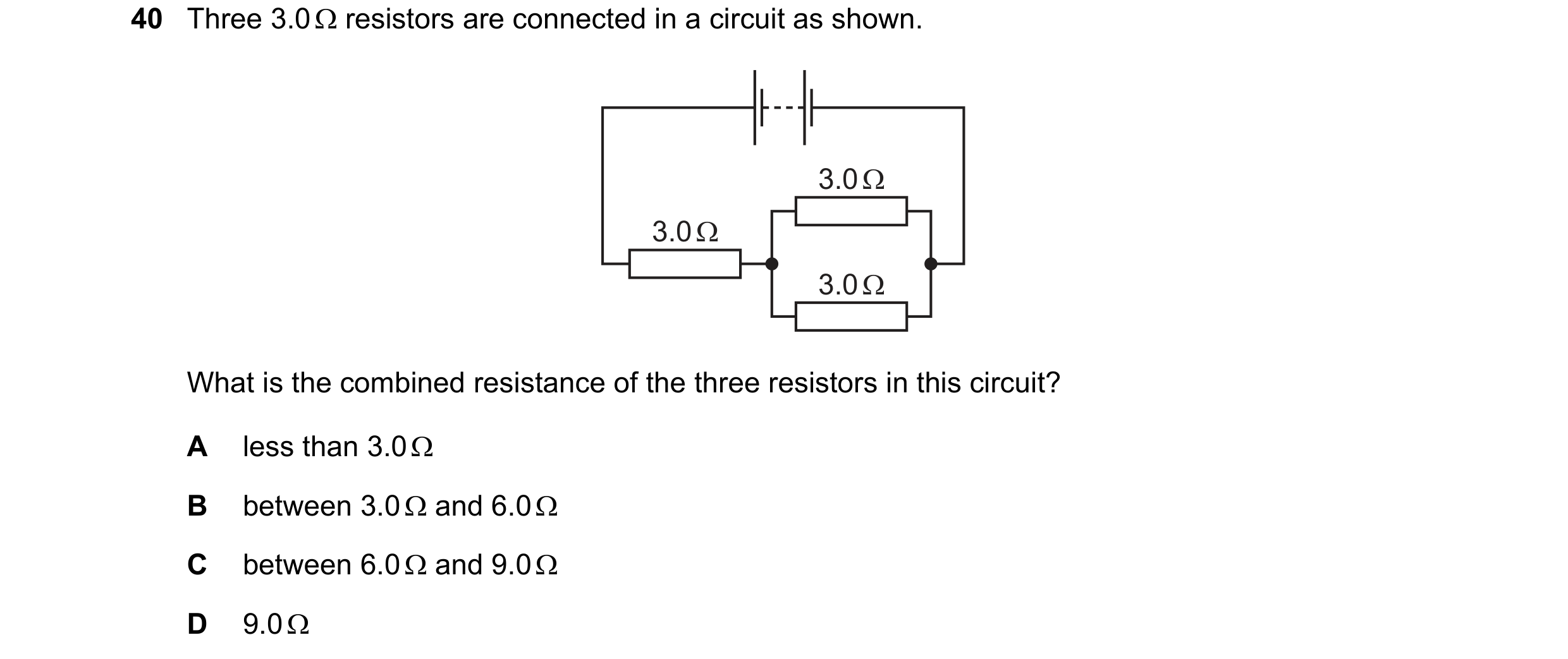 Question 102: Three 3.0 Ω resistors are connected in a circuit as shown. 3.0 Ω 3.0 Ω 3.0 Ω What is the combined resistance of the three resistors in this…