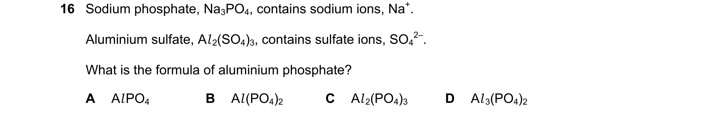 Question 10: Sodium phosphate, Na3PO4, contains sodium ions, Na+. Aluminium sulfate, Al 2(SO4)3, contains sulfate ions, SO4 2–. What is the formula of a…