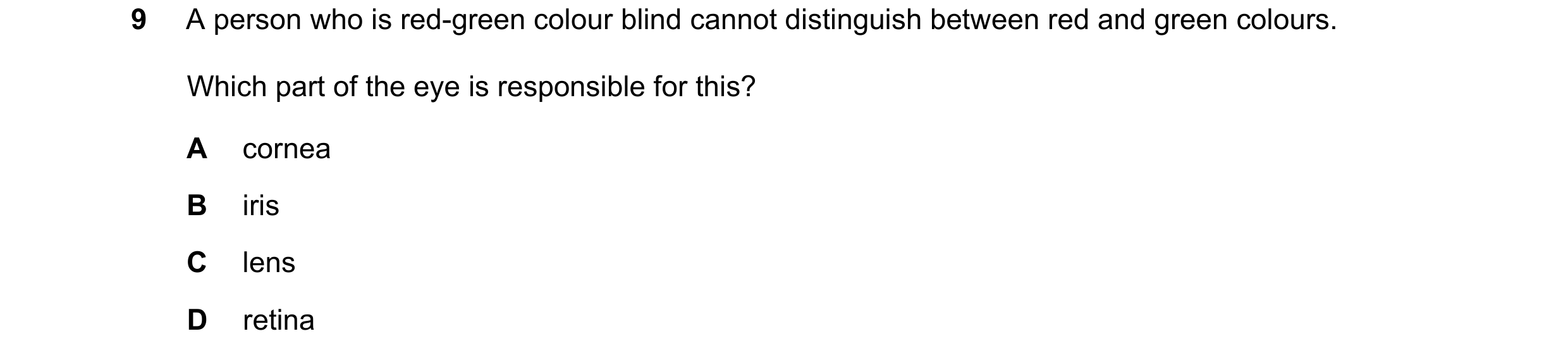 Question 22: A person who is red-green colour blind cannot distinguish between red and green colours. Which part of the eye is responsible for this? A c…