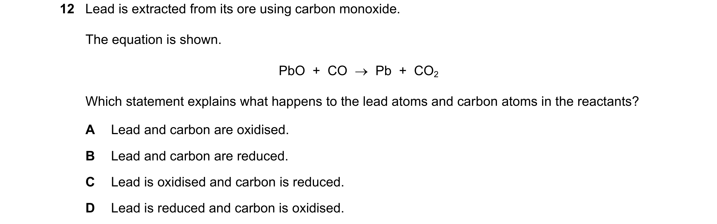Question 24: Lead is extracted from its ore using carbon monoxide. The equation is shown. PbO + CO Pb + CO2 Which statement explains what happen…