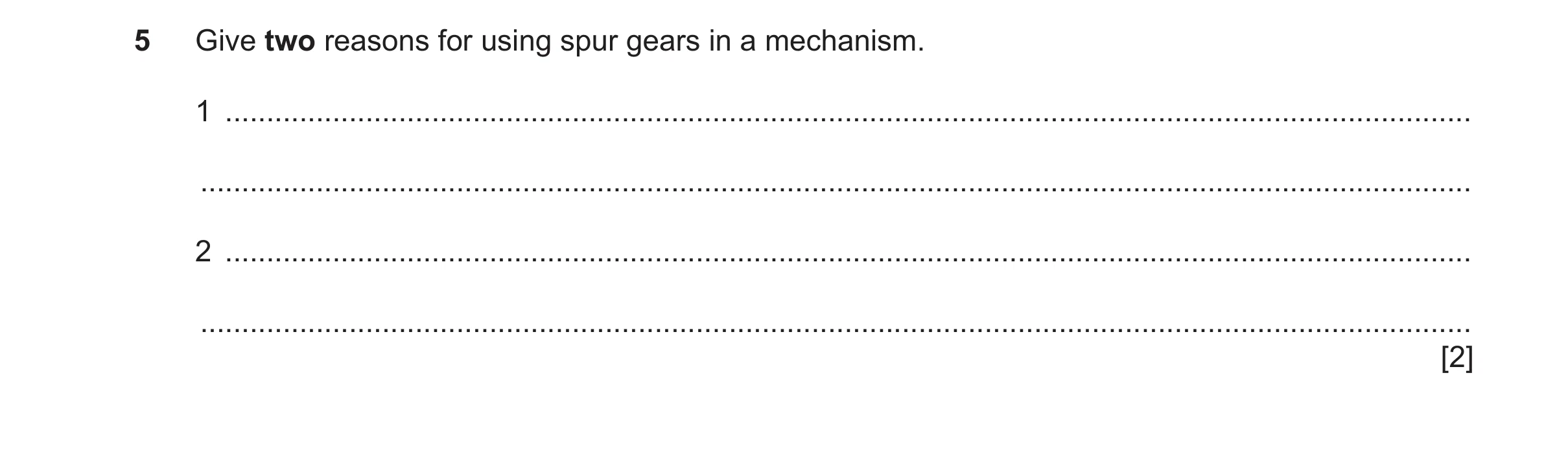 Question 147: Give two reasons for using spur gears in a mechanism. 1 ...................................................................................…