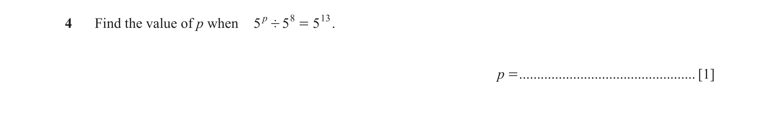 Question 33: Find the value of p when 5 p ' 5 8 = 5 13 . p = ................................................. [1]
