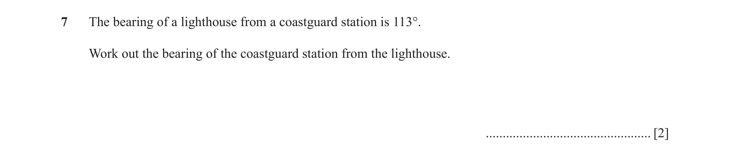 Question 38: The bearing of a lighthouse from a coastguard station is 113°. Work out the bearing of the coastguard station from the lighthouse. ........…