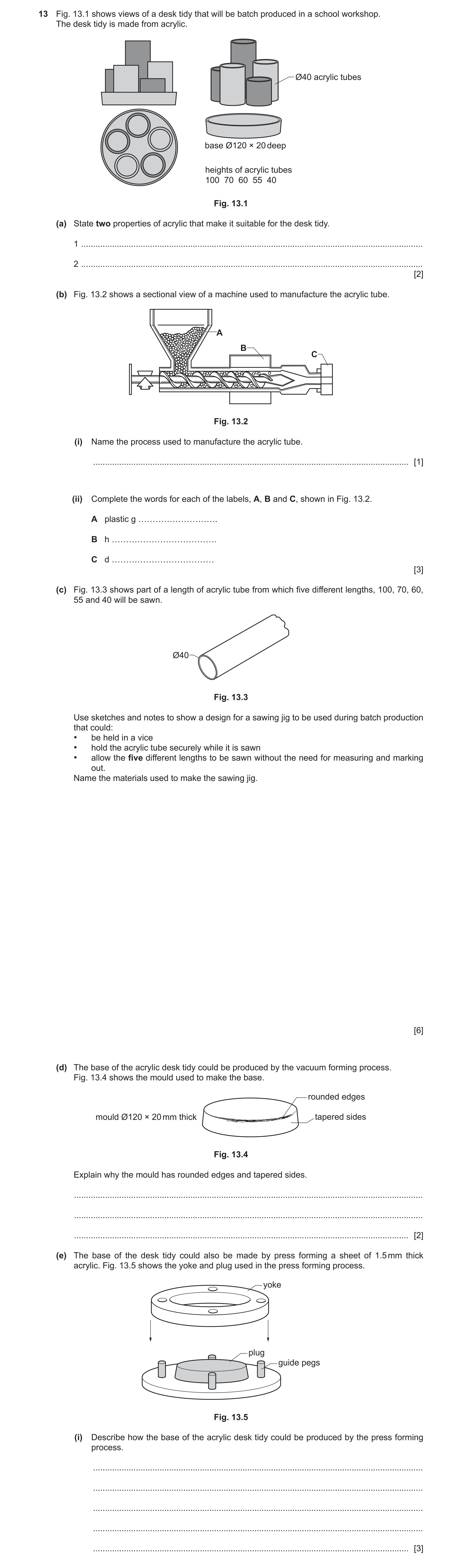 Question 396: Fig. 13.1 shows views of a desk tidy that will be batch produced in a school workshop. The desk tidy is made from acrylic. Ø40 acrylic tube…