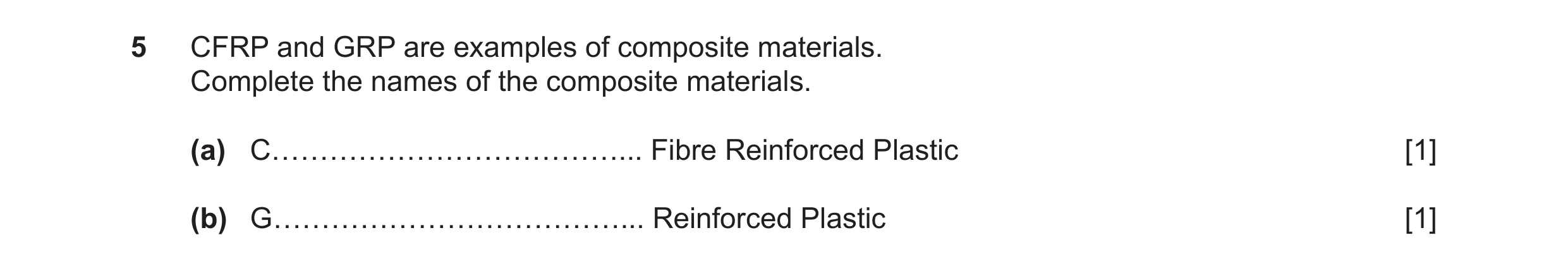 Question 392: CFRP and GRP are examples of composite materials. Complete the names of the composite materials. (a) C………………………………... Fibre Reinforced Plas…