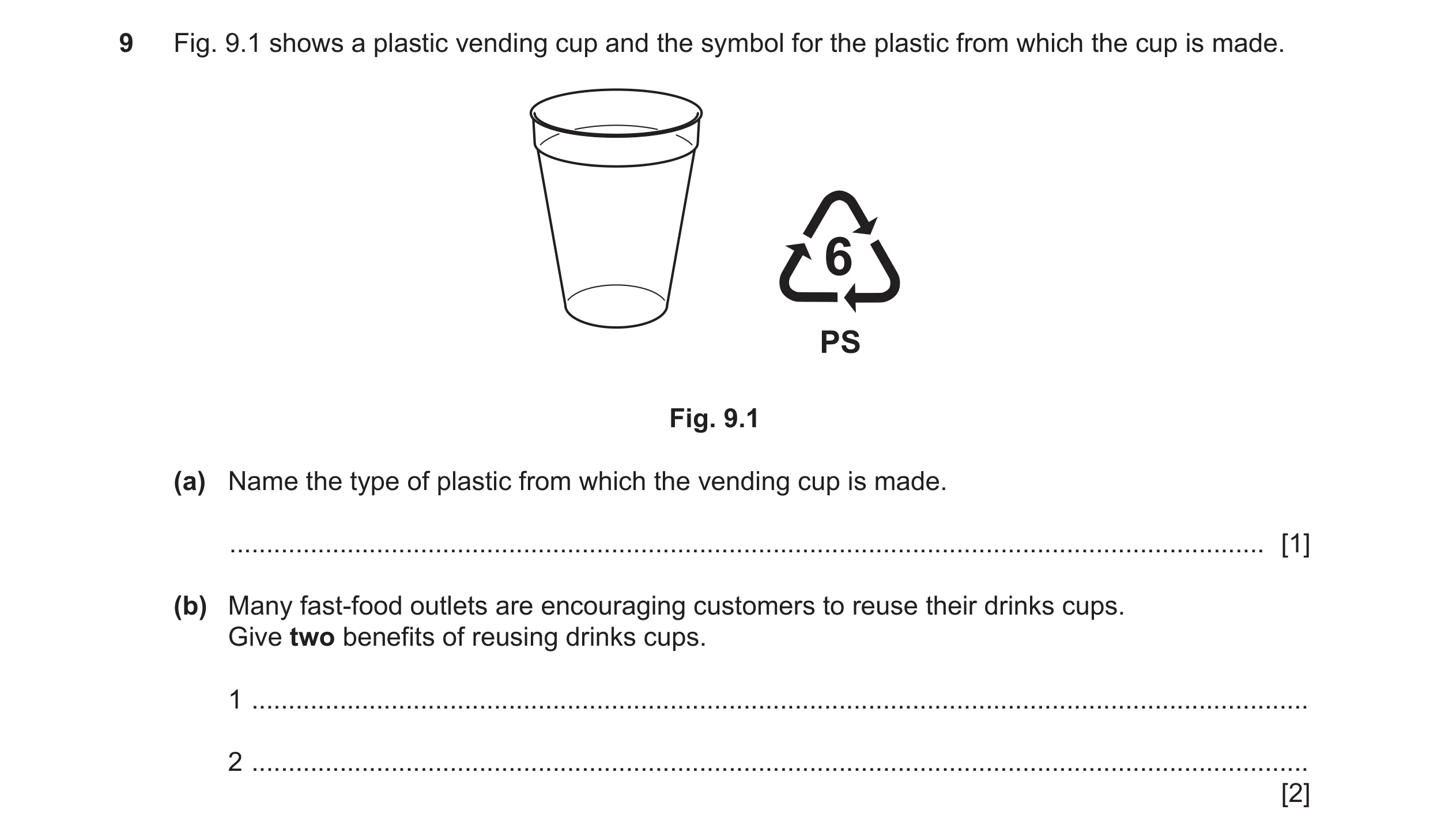 Question 114: Fig. 9.1 shows a plastic vending cup and the symbol for the plastic from which the cup is made. PS Fig. 9.1 (a) Name the type of plastic fr…