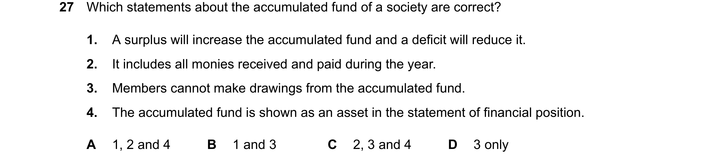 Question 48: Which statements about the accumulated fund of a society are correct? 1. A surplus will increase the accumulated fund and a deficit will re…