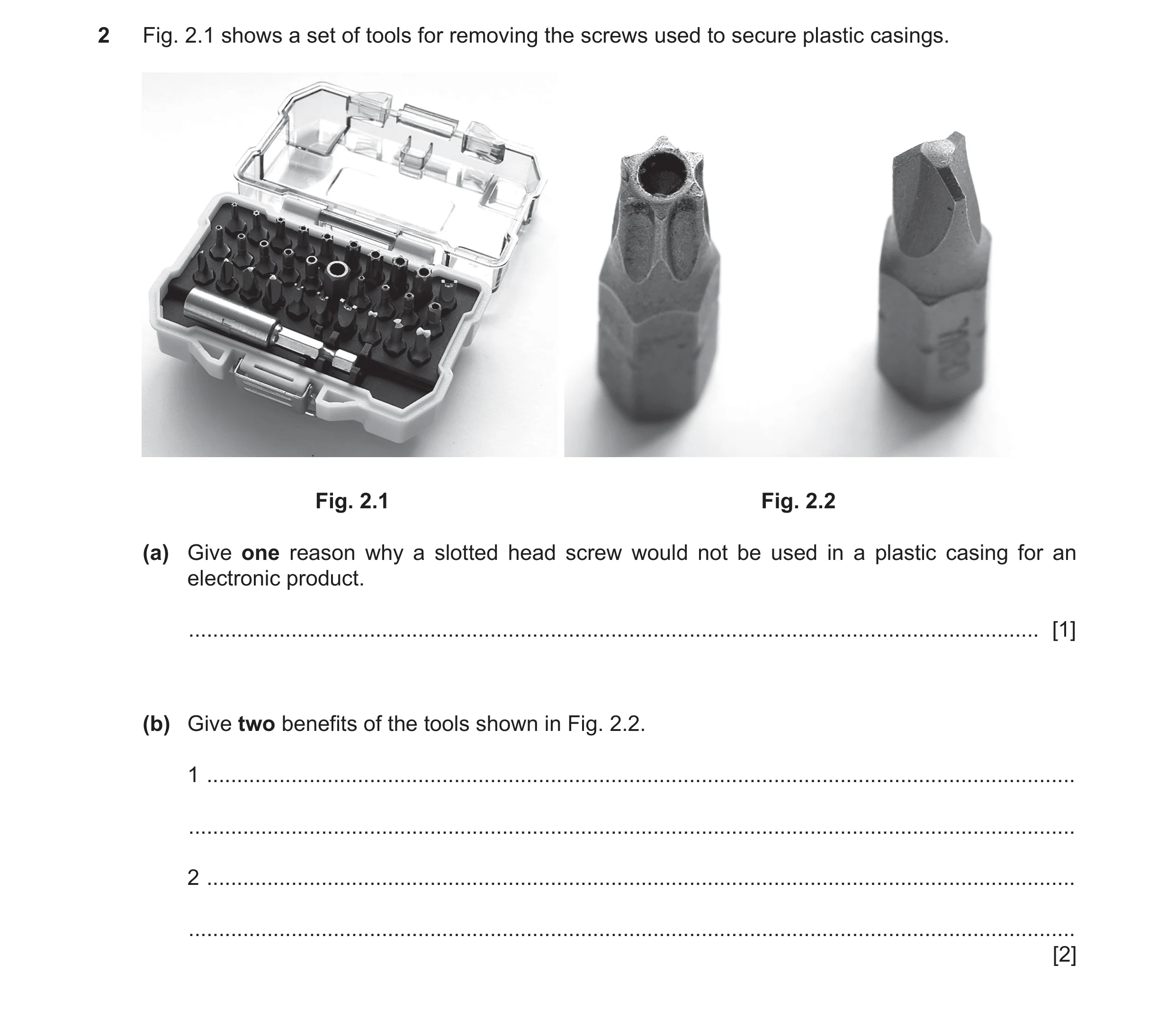 Question 62: Fig. 2.1 shows a set of tools for removing the screws used to secure plastic casings. Fig. 2.1 Fig. 2.2 (a) Give one reason why a slotted h…
