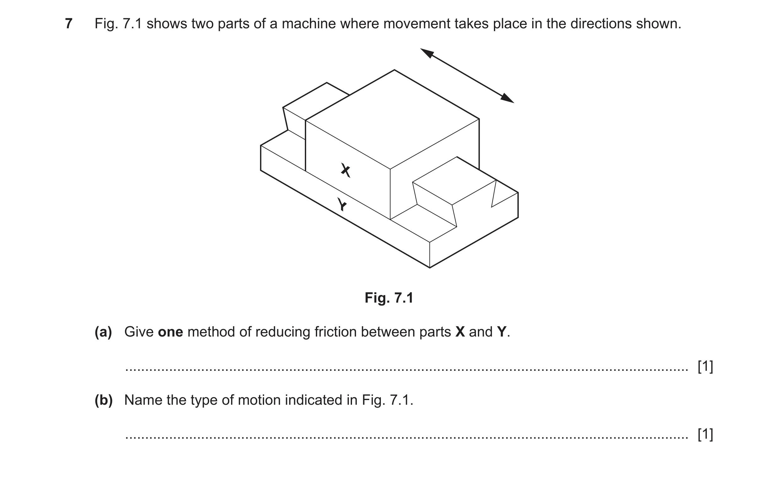 Question 64: Fig. 7.1 shows two parts of a machine where movement takes place in the directions shown. Fig. 7.1 (a) Give one method of reducing friction…