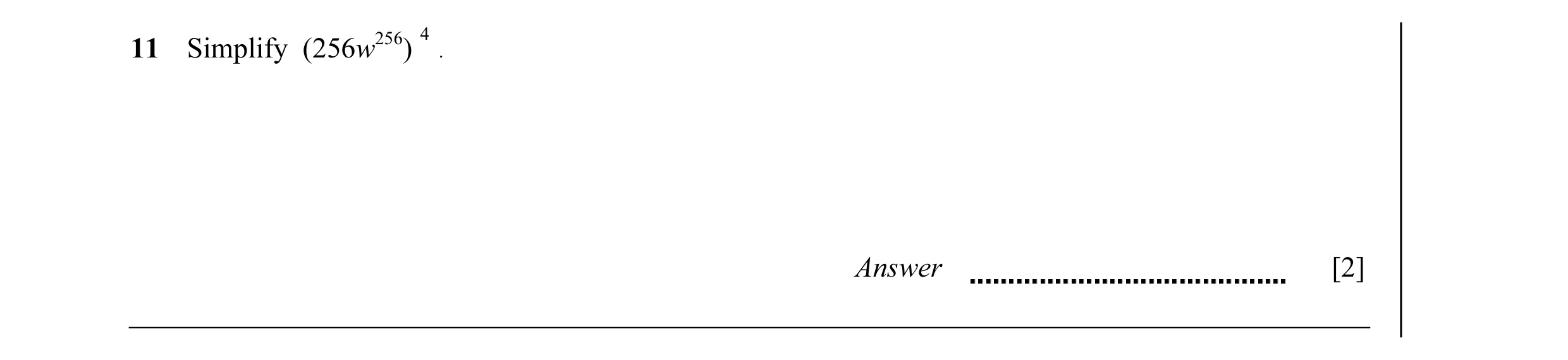 Question 12: 11 Simplify (256w256) . Answer [2]