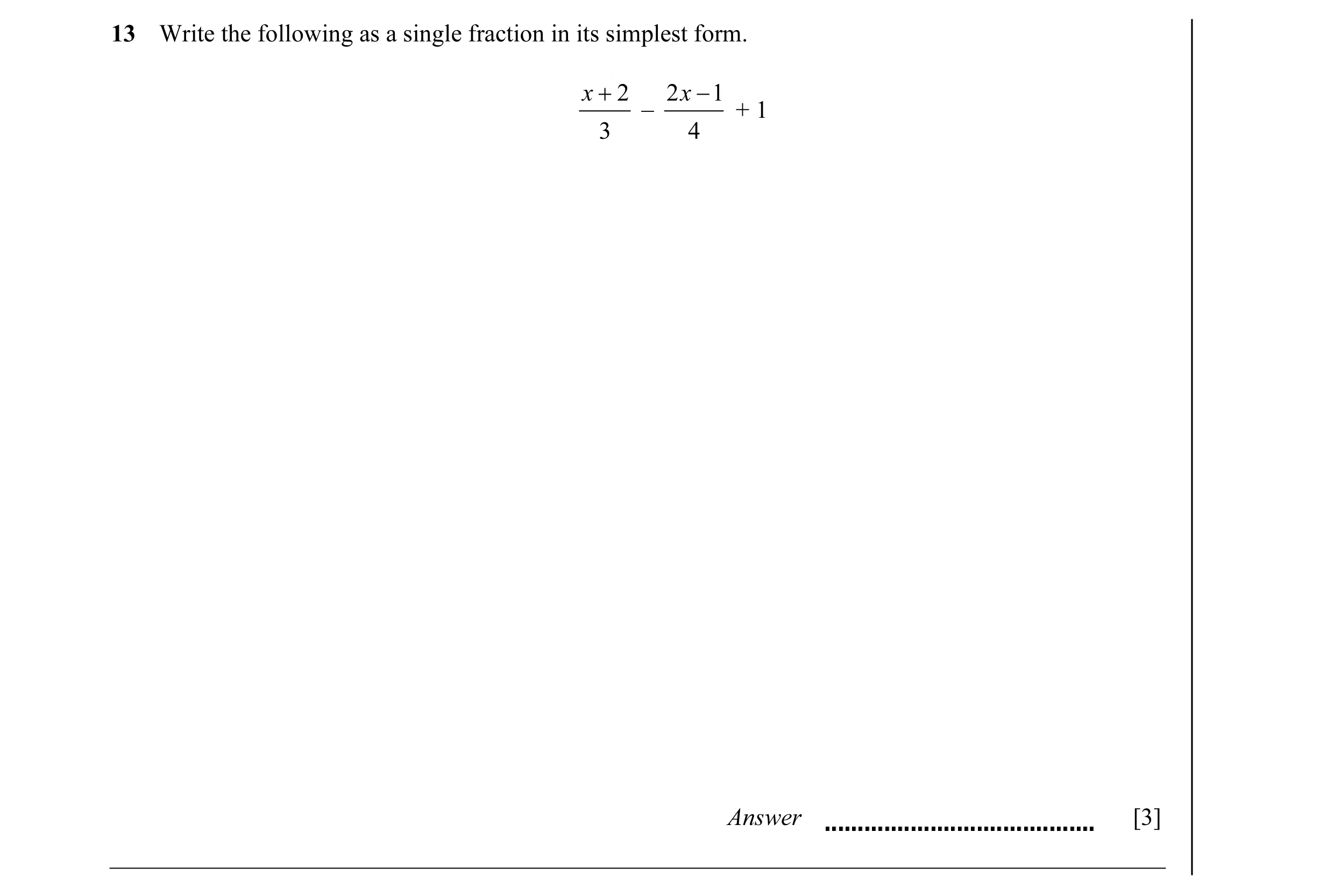 Question 5: Write the following as a single fraction in its simplest form. x + 2 2 x − 1 _ + 1 3 4 Answer [3]