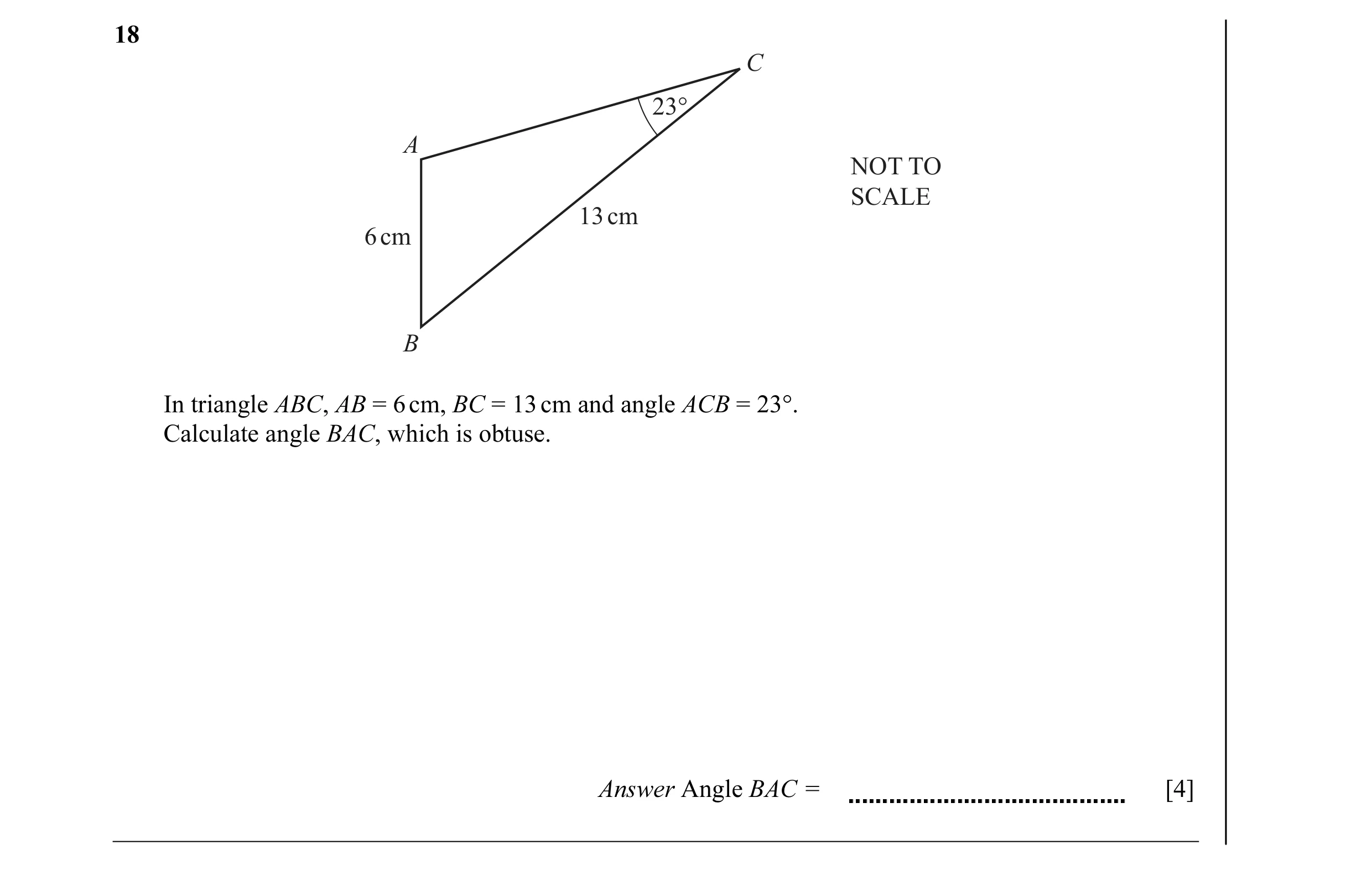 Question 3: C 23° A NOT TO SCALE 13 cm 6 cm B In triangle ABC, AB = 6 cm, BC = 13 cm and angle ACB = 23°. Calculate angle BAC, which is obtuse. Answer …