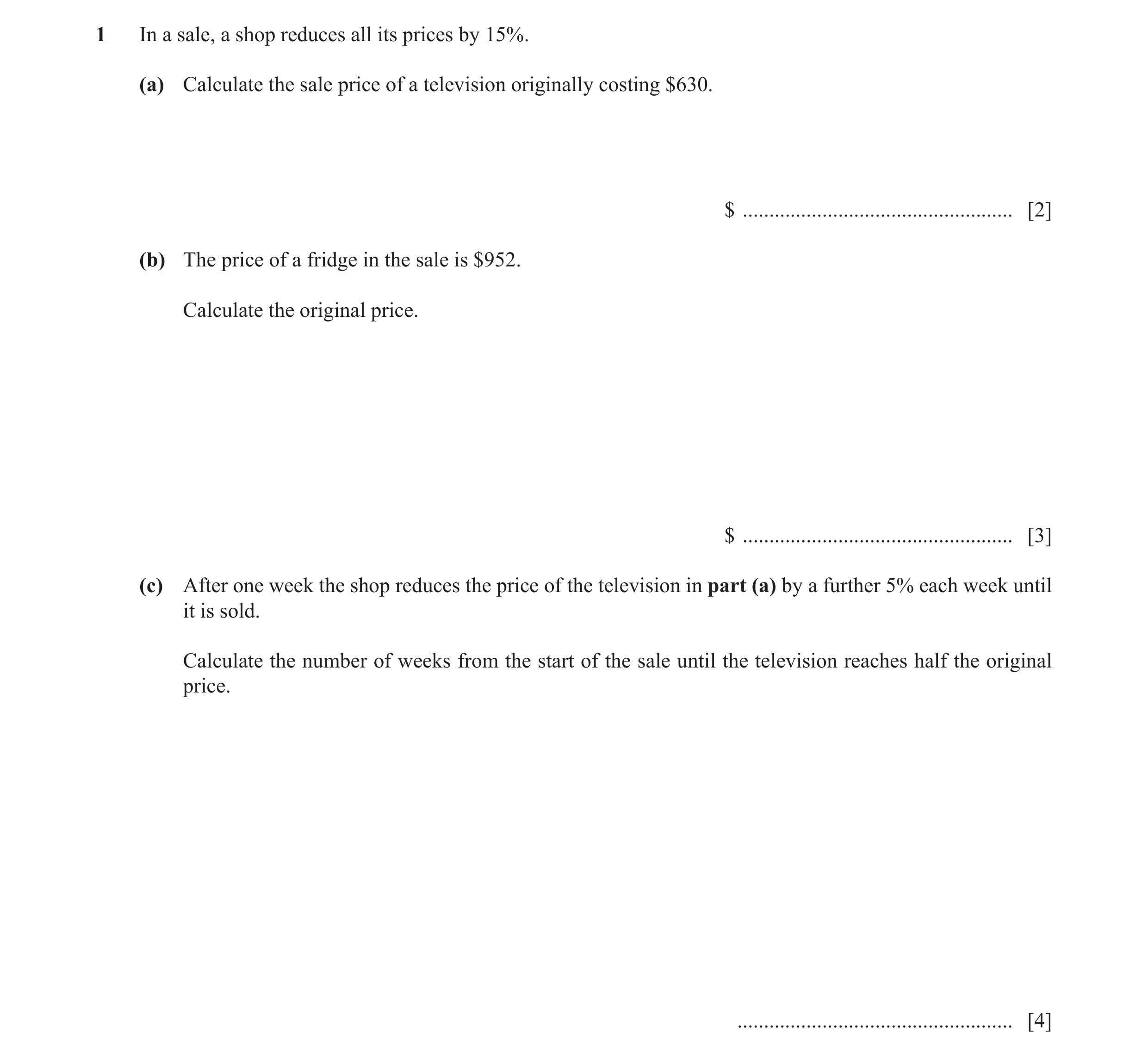Question 9: In a sale, a shop reduces all its prices by 15%. (a) Calculate the sale price of a television originally costing $630. $ ..................…