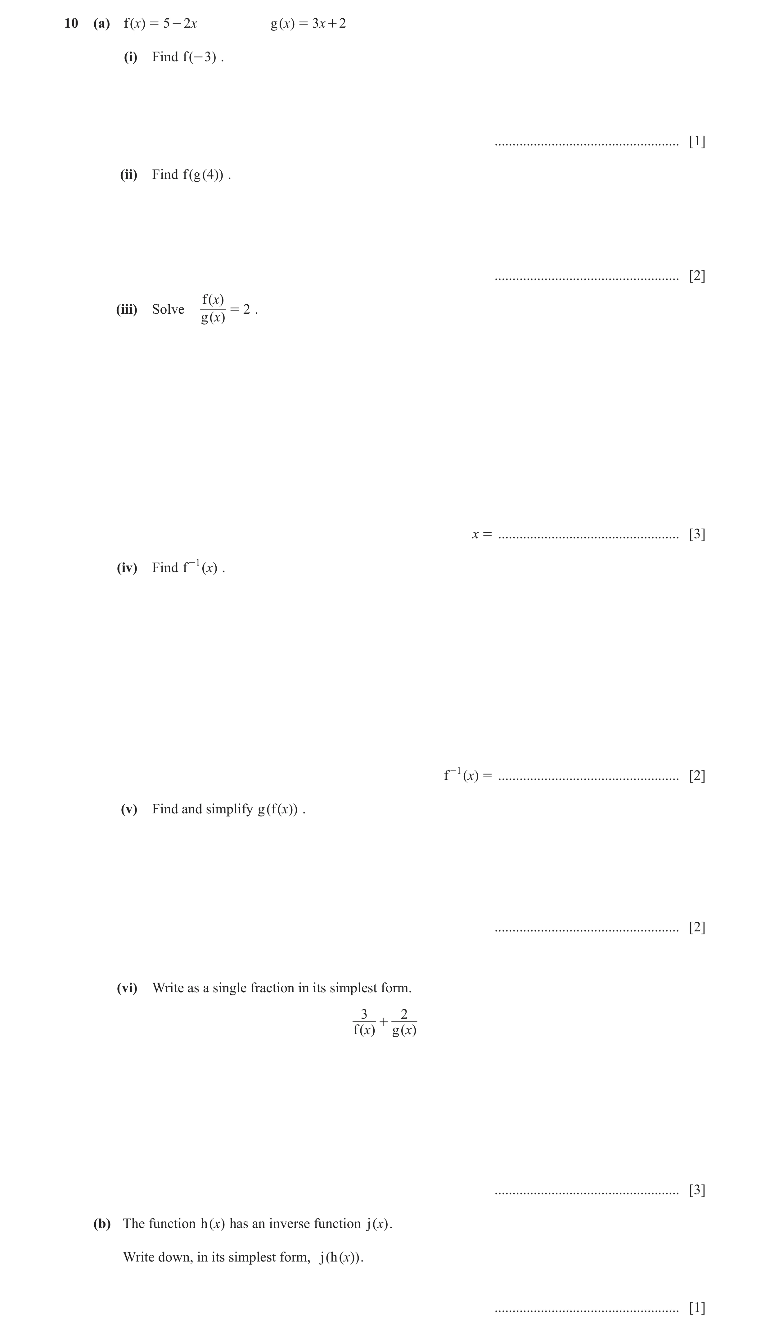 Question 11: (a) f ()x = 5 - 2x g ()x = 3x + 2 (i) Find f (- 3 ) . .................................................... [1] (ii) Find f (g (4)) . ......…