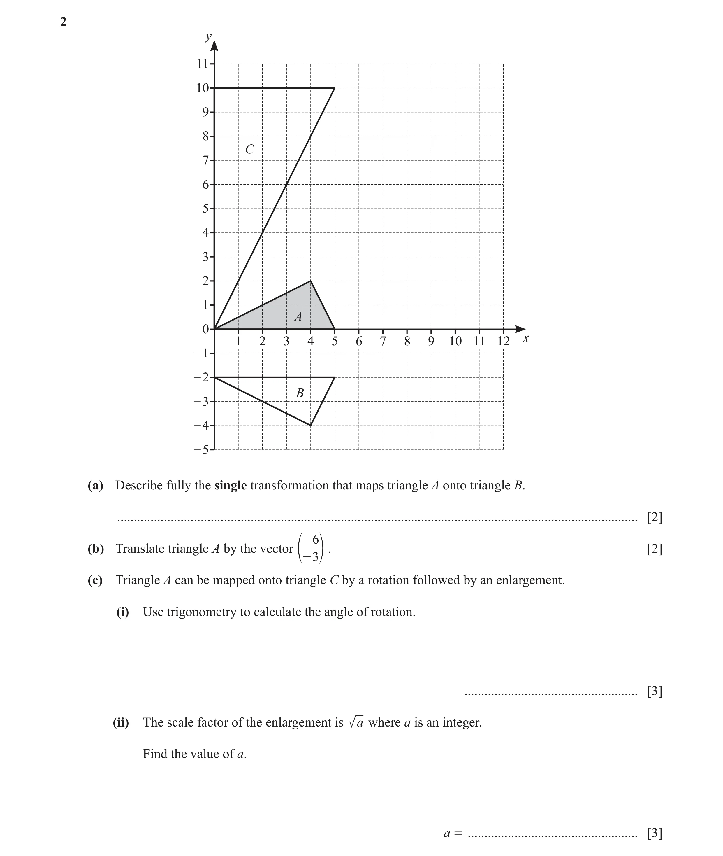 Question 11: y 11 10 9 8 C 7 6 5 4 3 2 1 A 0 x 1 2 3 4 5 6 7 8 9 10 11 12 – 1 – 2 B – 3 – 4 – 5 (a) Describe fully the single transformation that maps t…
