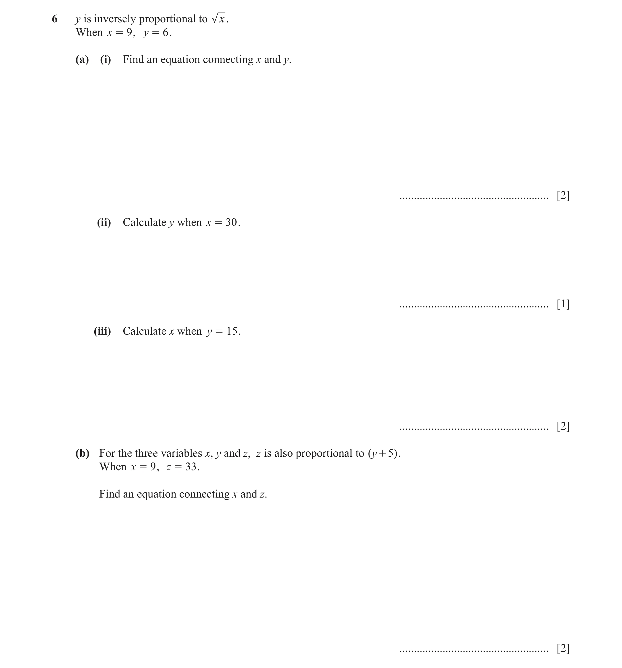 Question 5: y is inversely proportional to x. When x = 9 , y = 6 . (a) (i) Find an equation connecting x and y. .......................................…