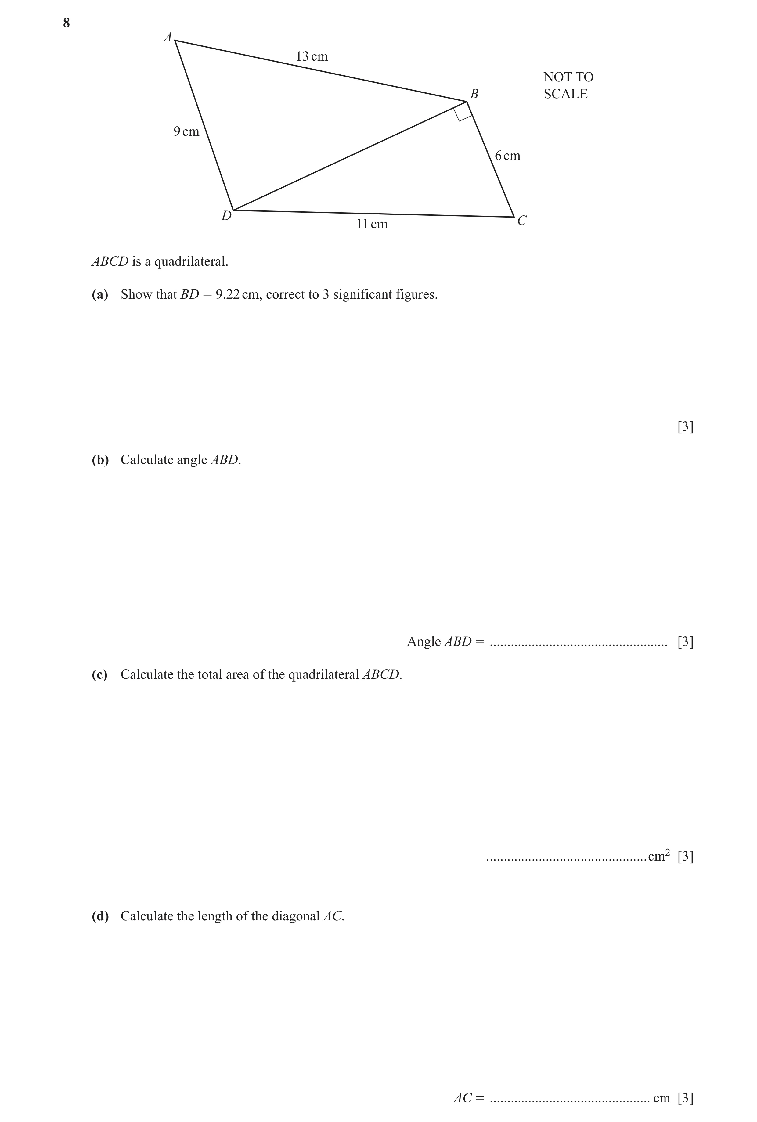 Question 3: A 13 cm NOT TO B SCALE 9 cm 6 cm D 11 cm C ABCD is a quadrilateral. (a) Show that BD = 9.22 cm, correct to 3 significant figures. [3] (b) C…