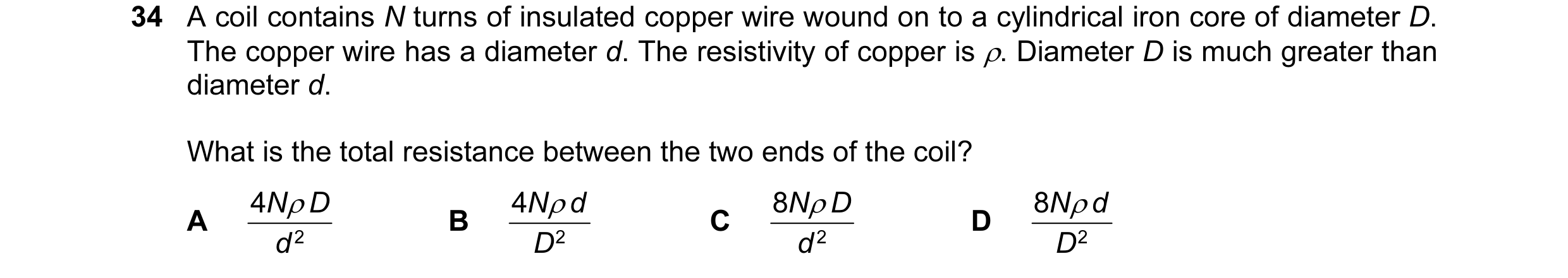 Question 86: A coil contains N turns of insulated copper wire wound on to a cylindrical iron core of diameter D. The copper wire has a diameter d. The r…