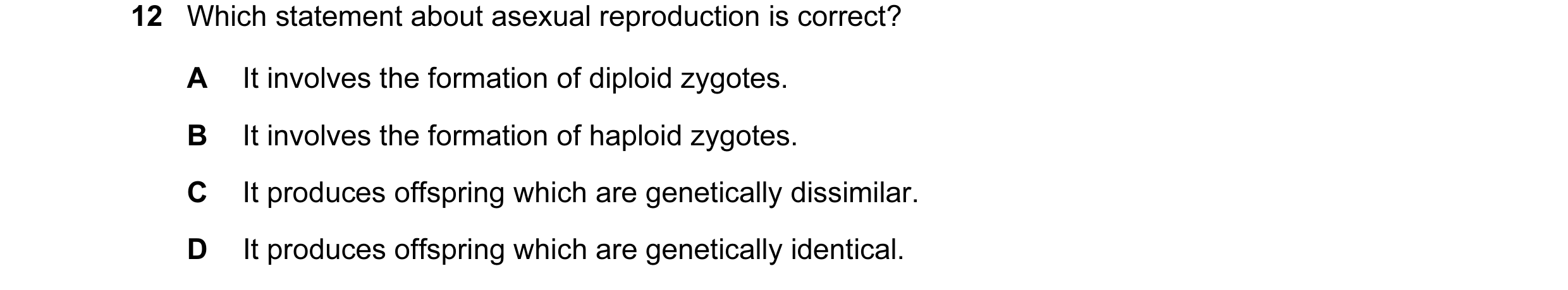 Question 10: Which statement about asexual reproduction is correct? A It involves the formation of diploid zygotes. B It involves the formation of haplo…