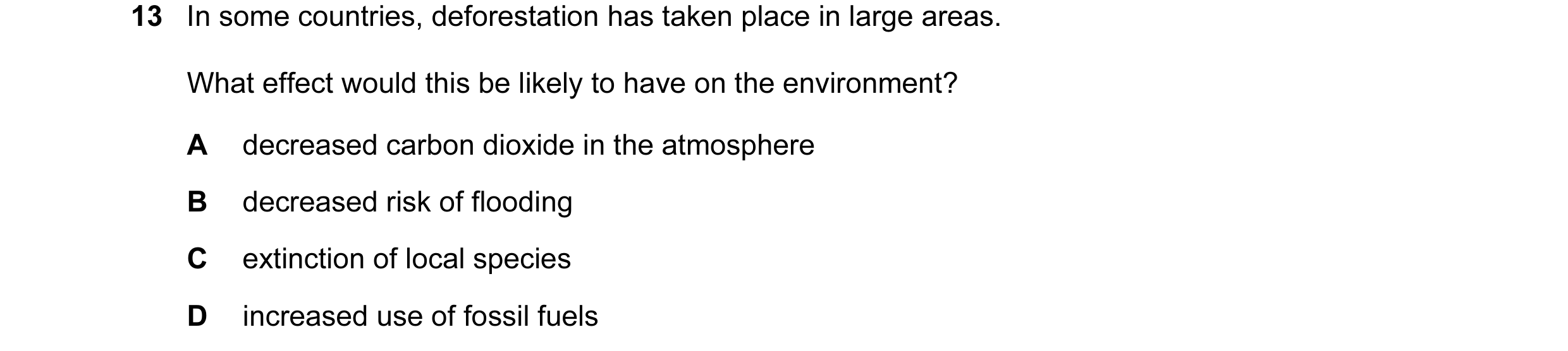 Question 10: In some countries, deforestation has taken place in large areas. What effect would this be likely to have on the environment? A decreased c…