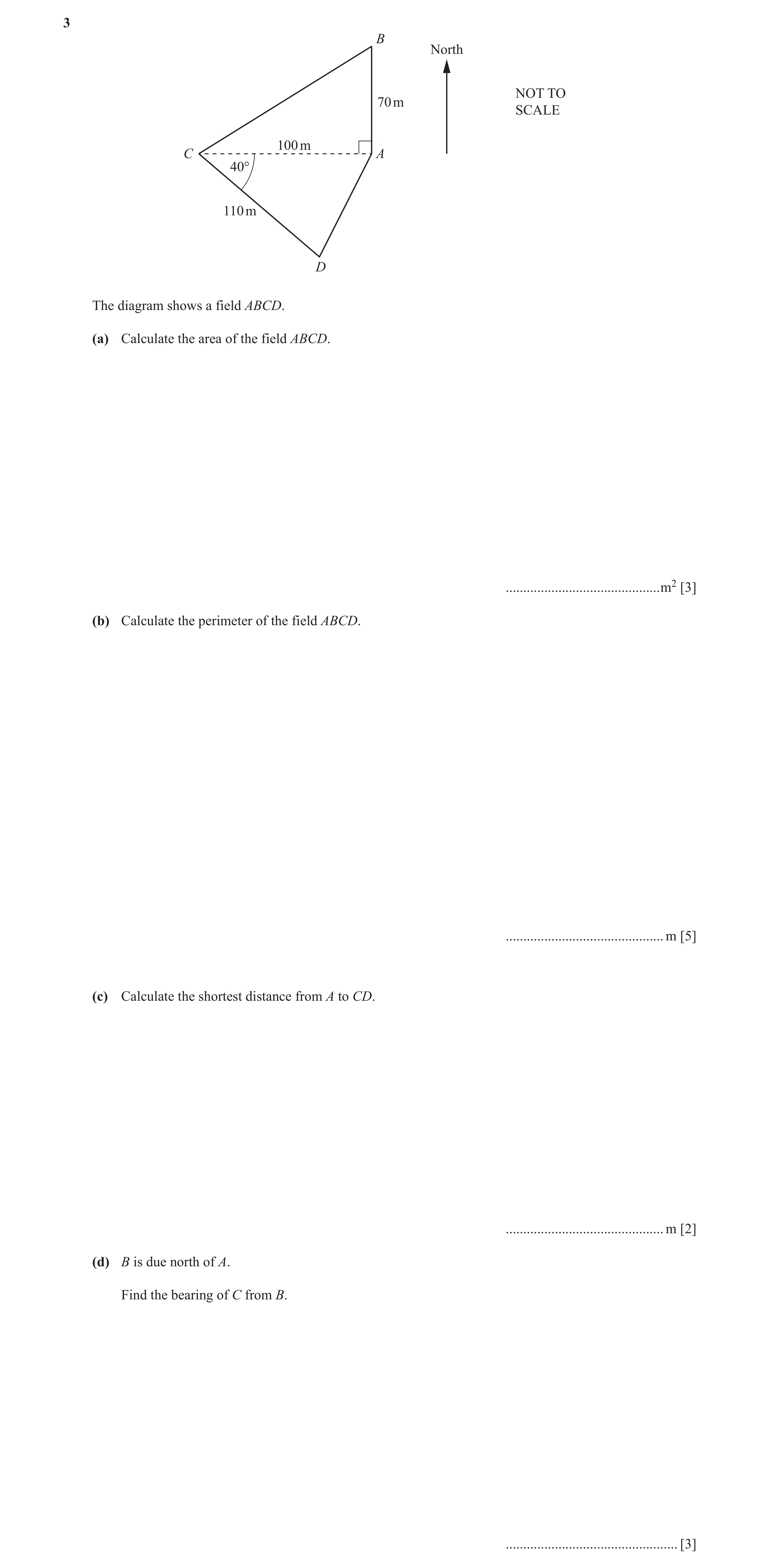 Question 2: B North NOT TO 70 m SCALE 100 m C A 40° 110 m D The diagram shows a field ABCD. (a) Calculate the area of the field ABCD. .................…