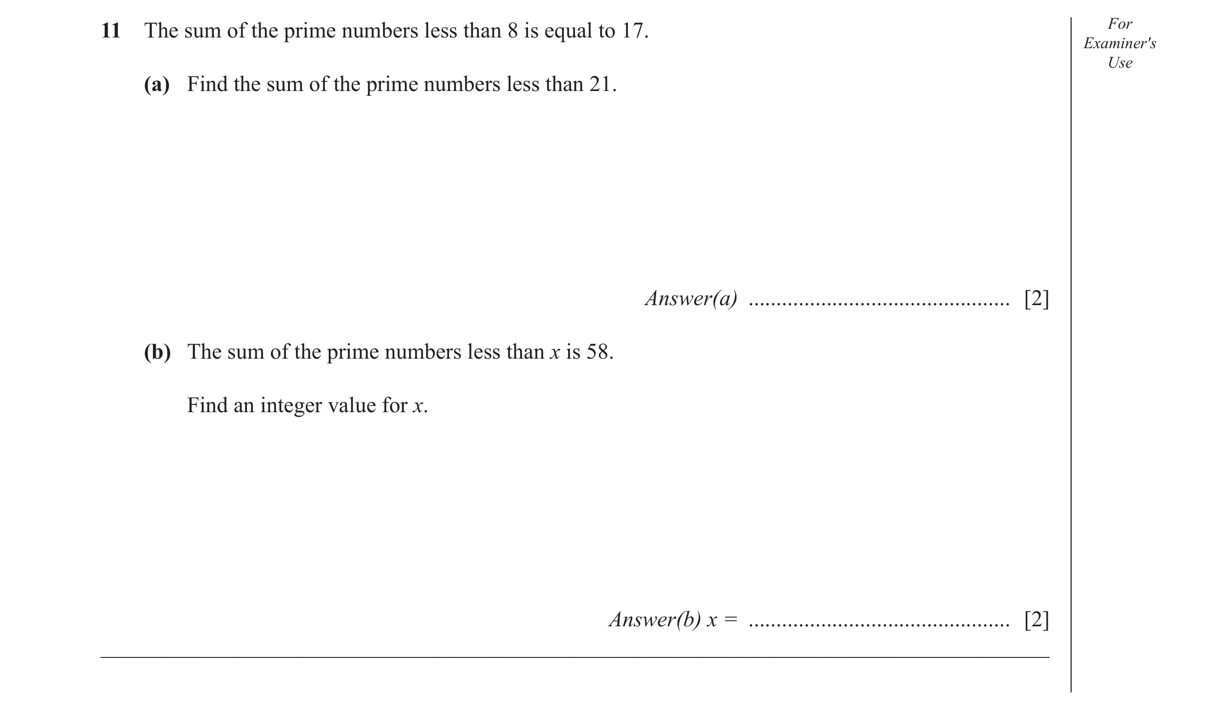 Question 7: The sum of the prime numbers less than 8 is equal to 17. For Examiner′s Use (a) Find the sum of the prime numbers less than 21. Answer(a) .…