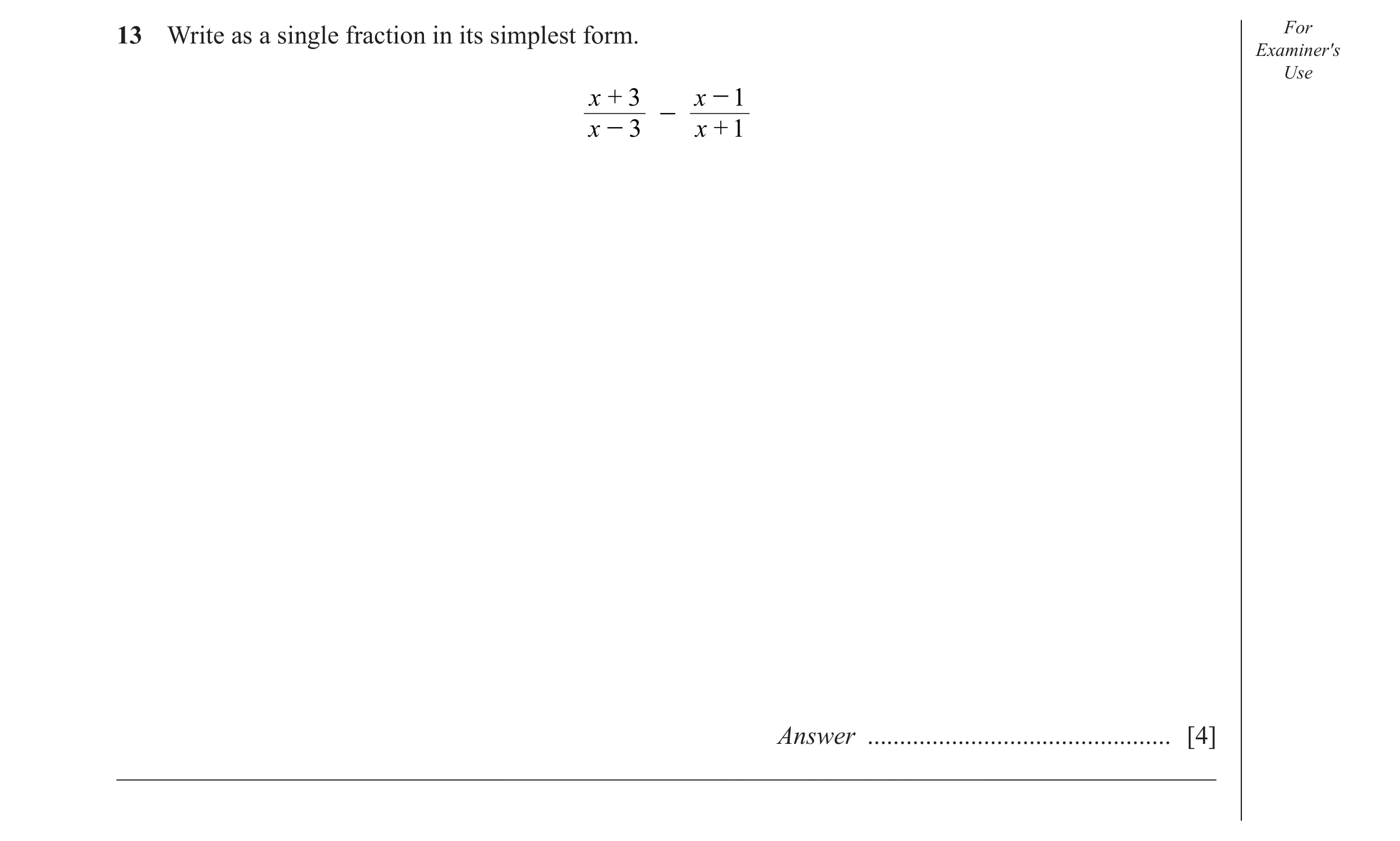 Question 7: Write as a single fraction in its simplest form. For Examiner′s Use x + 3 x - 1 - - x 3 x + 1 Answer ......................................…