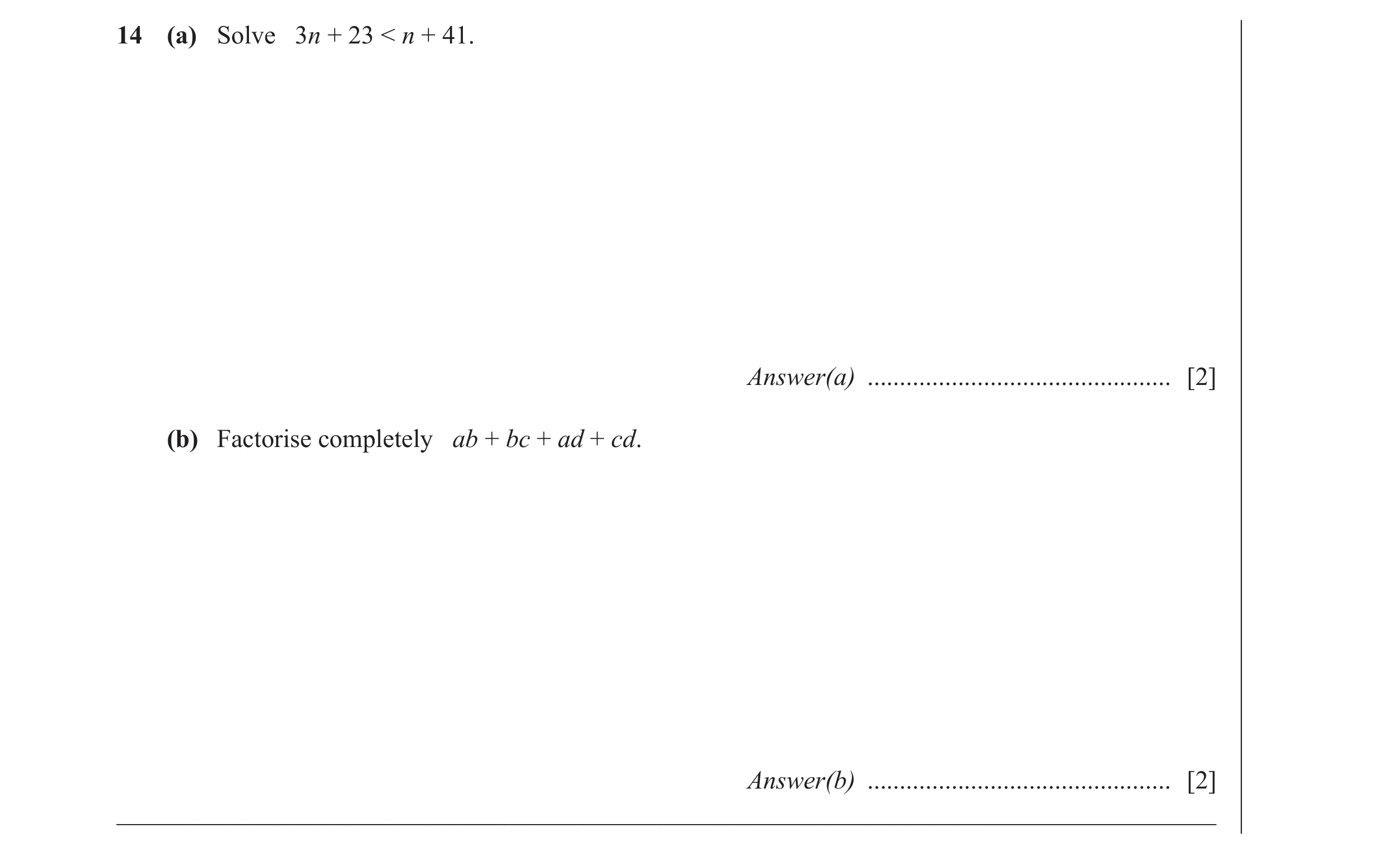 Question 42: (a) Solve 3n + 23 < n + 41. Answer(a) ............................................... [2] (b) Factorise completely ab + bc + ad + cd. Answe…
