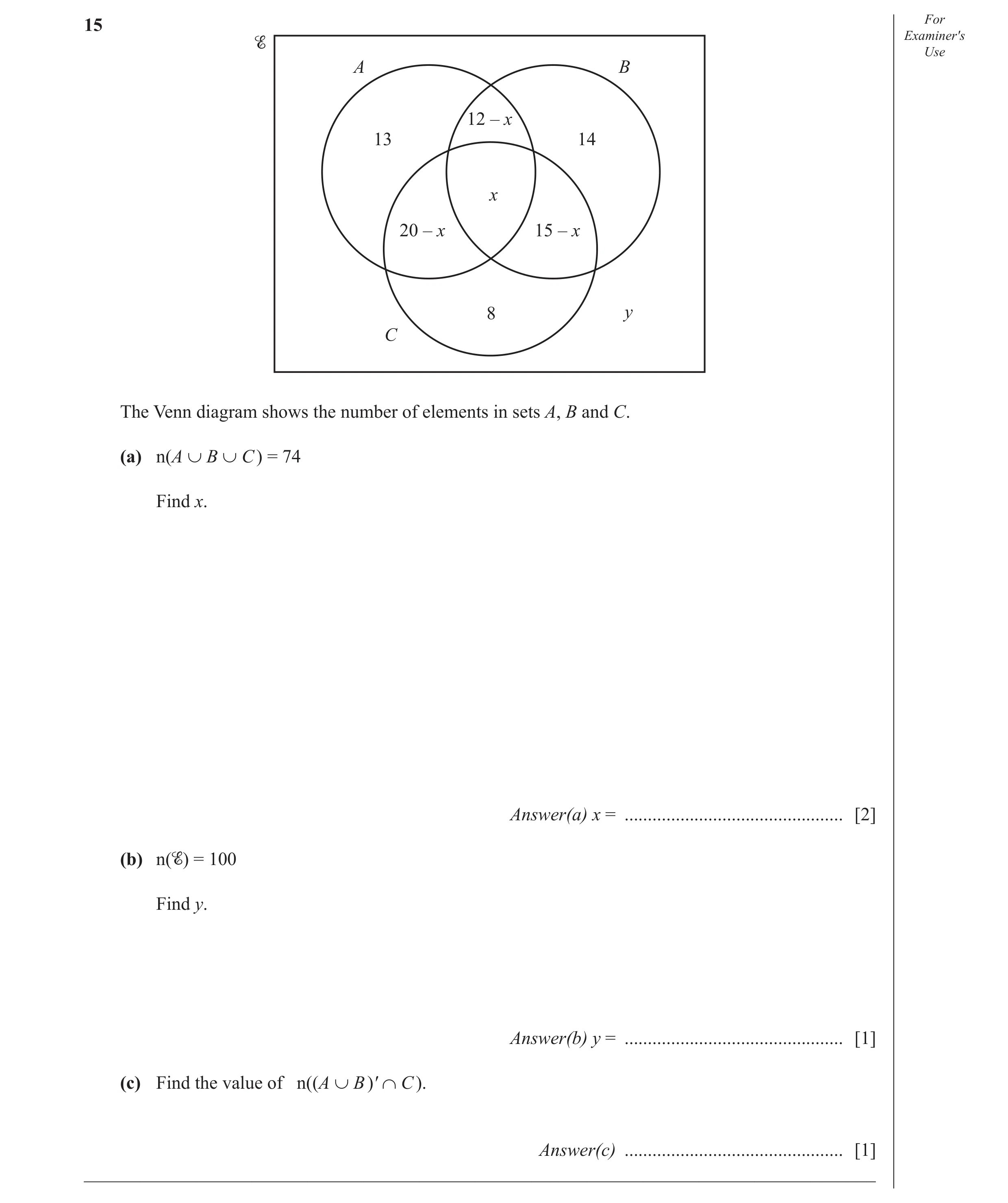 Question 13: For Examiner′s Use A B 12 – x 13 14 x 20 – x 15 – x 8 y C The Venn diagram shows the number of elements in sets A, B and C. (a) n(A ∪ B ∪ C…