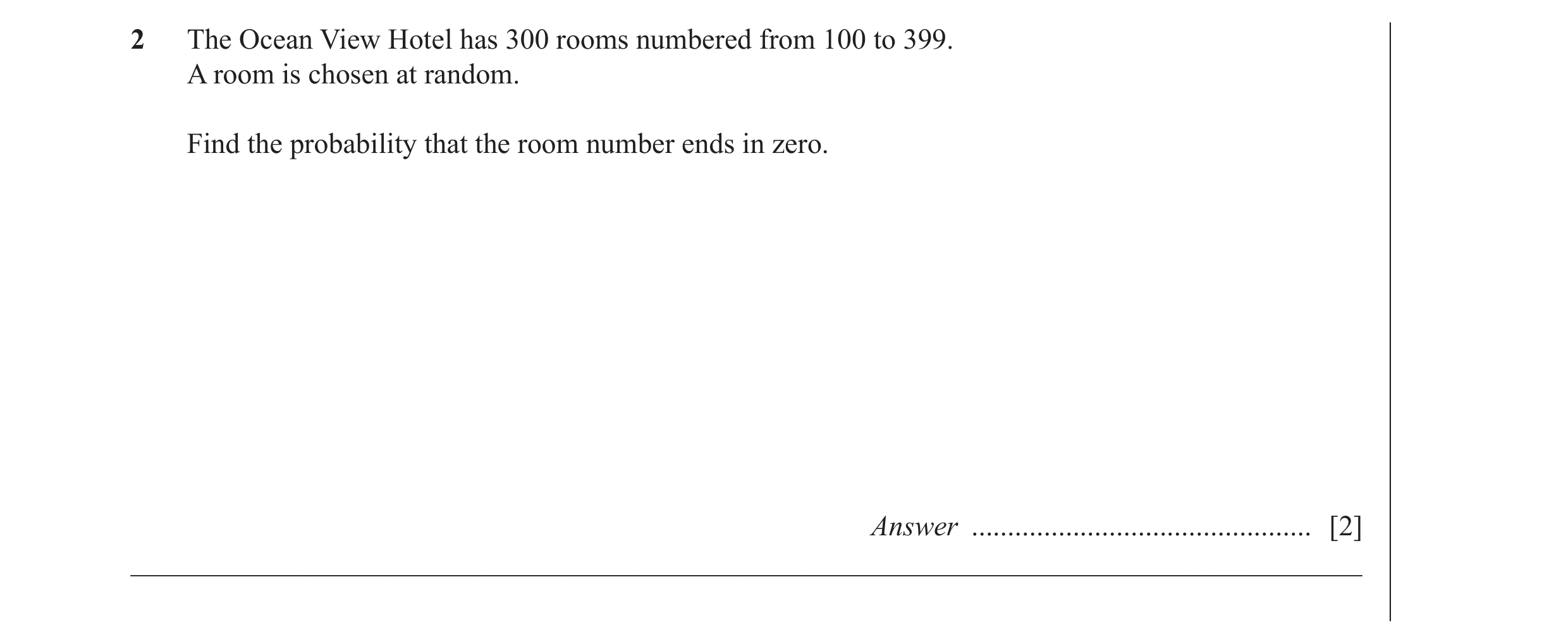 Question 7: The Ocean View Hotel has 300 rooms numbered from 100 to 399. A room is chosen at random. Find the probability that the room number ends in …