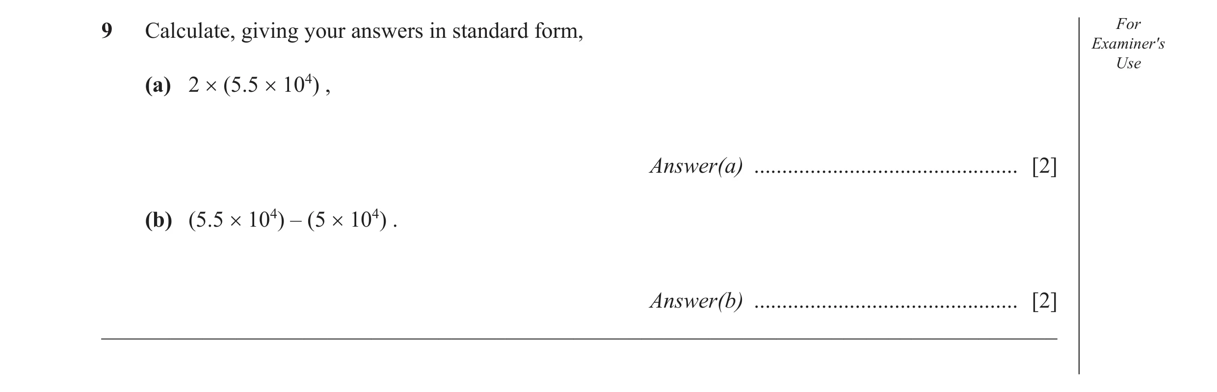 Question 9: Calculate, giving your answers in standard form, For Examiner′s Use (a) 2 × (5.5 × 104) , Answer(a) .......................................…