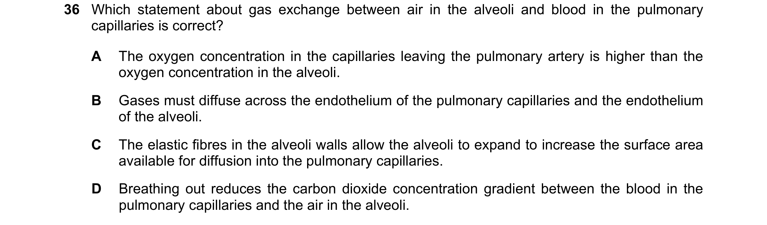 Question 228: Which statement about gas exchange between air in the alveoli and blood in the pulmonary capillaries is correct? A The oxygen concentration…