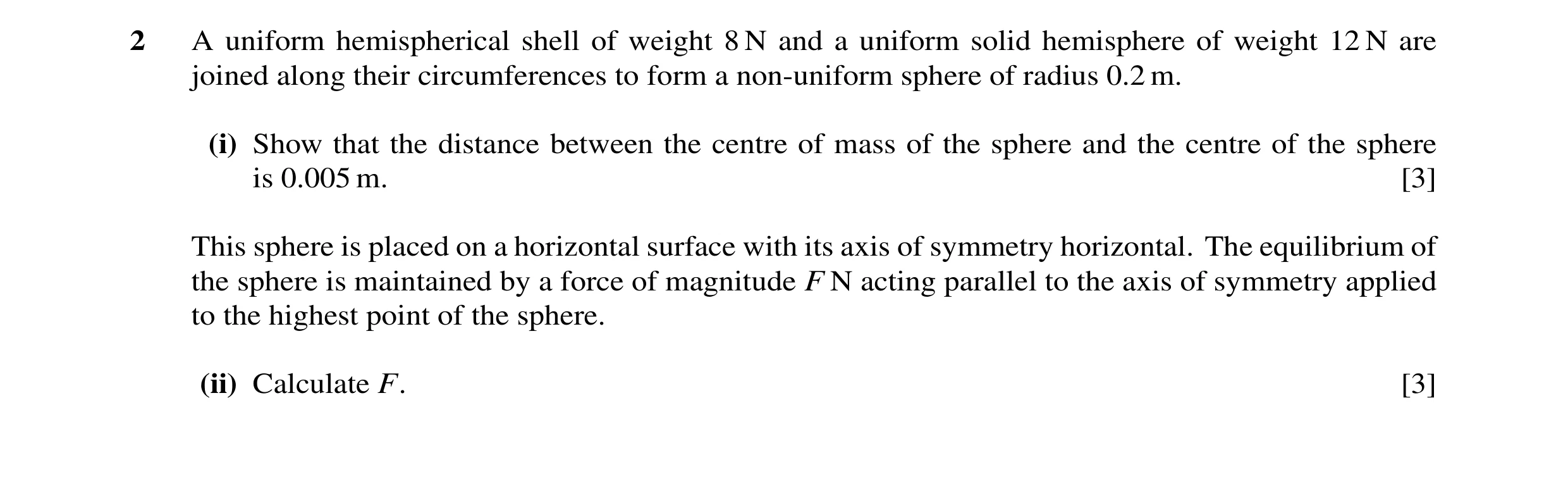 Question 72: A uniform hemispherical shell of weight 8 N and a uniform solid hemisphere of weight 12 N are joined along their circumferences to form a n…