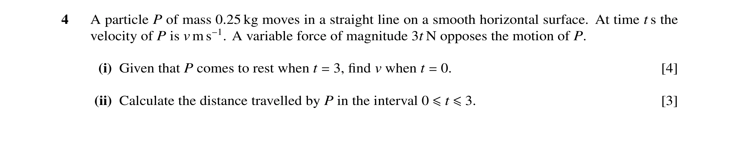 Question 61: A particle P of mass 0.25 kg moves in a straight line on a smooth horizontal surface. At time t s the velocity of P is v m s−1. A variable …