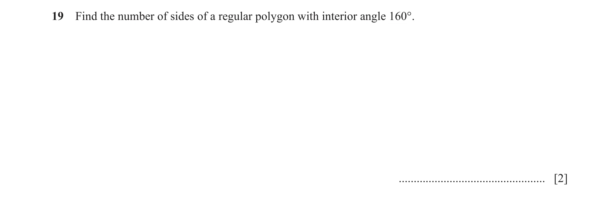 Question 141: Find the number of sides of a regular polygon with interior angle 160°. ................................................. [2]