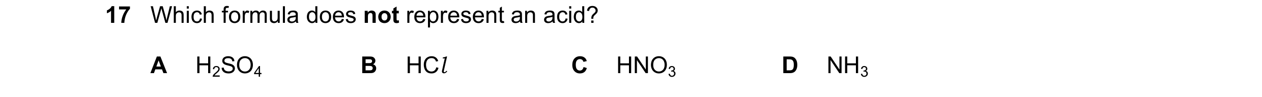 Question 53: Which formula does not represent an acid? A H2SO4 B HCl C HNO3 D NH3