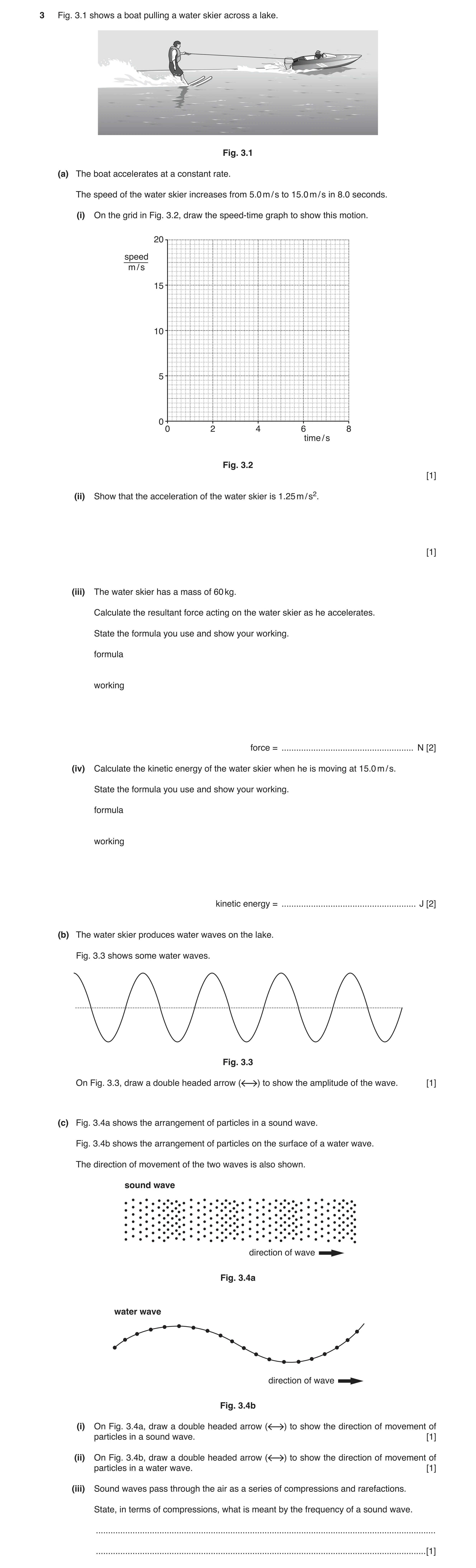 Question 5: Fig. 3.1 shows a boat pulling a water skier across a lake. Fig. 3.1 (a) The boat accelerates at a constant rate. The speed of the water ski…