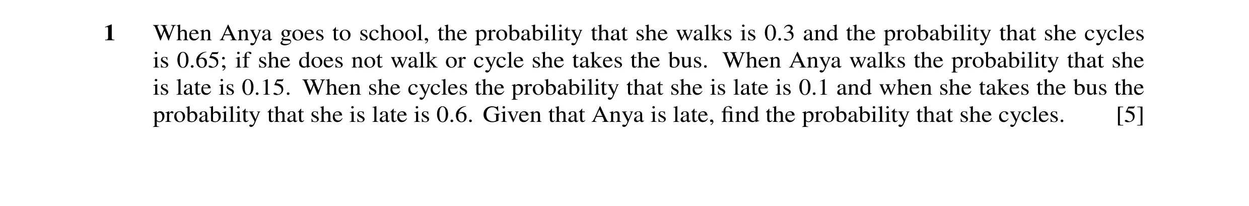 Question 87: When Anya goes to school, the probability that she walks is 0.3 and the probability that she cycles is 0.65; if she does not walk or cycle …