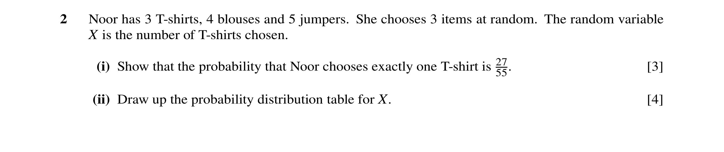 Question 35: Noor has 3 T-shirts, 4 blouses and 5 jumpers. She chooses 3 items at random. The random variable X is the number of T-shirts chosen. (i) Sh…