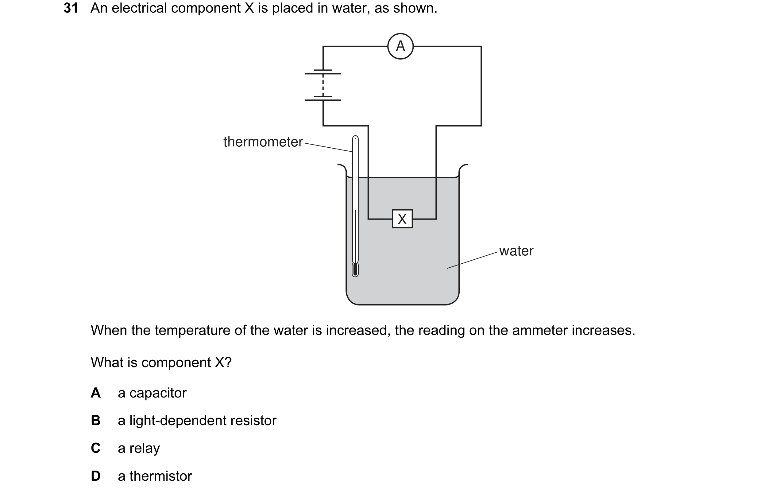 Question 24: An electrical component X is placed in water, as shown. A thermometer X water When the temperature of the water is increased, the reading o…