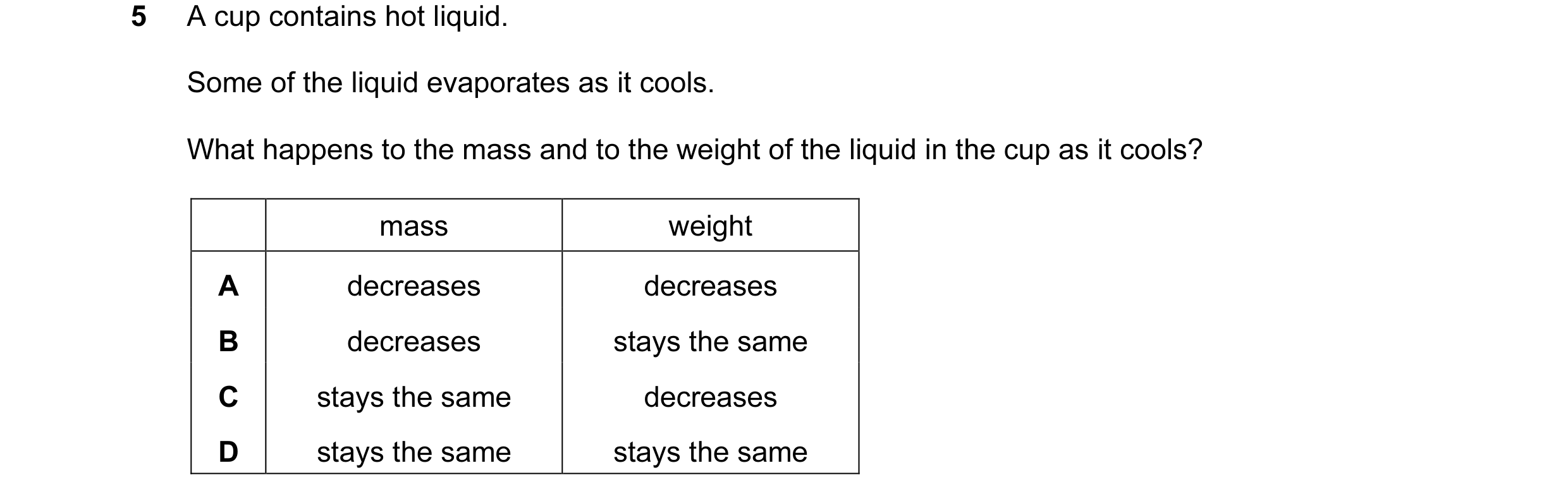 Question 18: A cup contains hot liquid. Some of the liquid evaporates as it cools. What happens to the mass and to the weight of the liquid in the cup a…