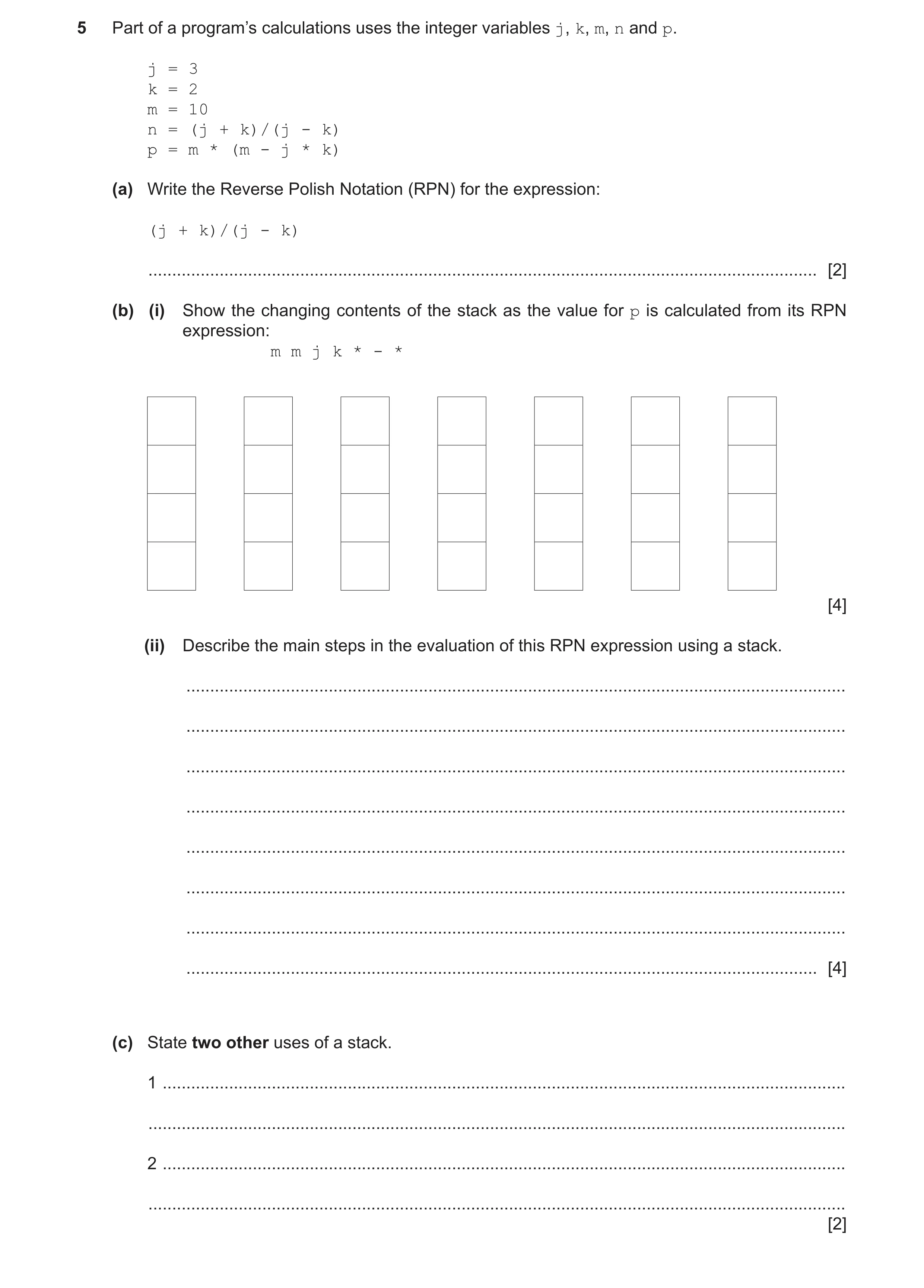Question 7: Part of a program’s calculations uses the integer variables j, k, m, n and p. j = 3 k = 2 m = 10 n = (j + k)/(j - k) p = m * (m - j * k) (a…