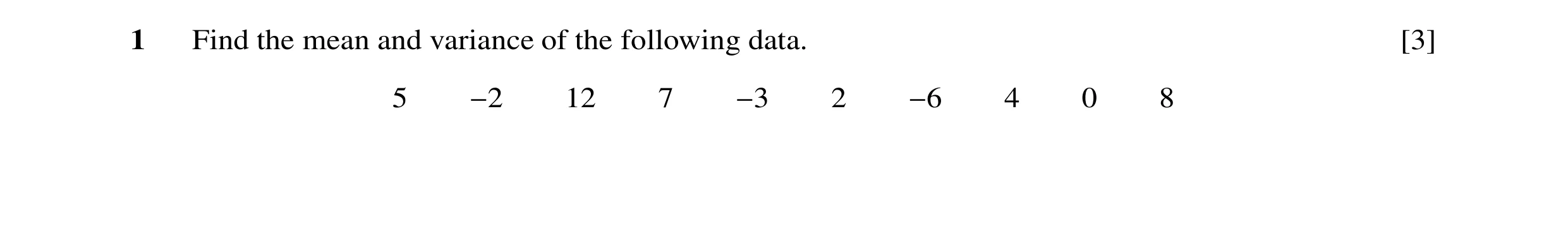 Question 37: Find the mean and variance of the following data. [3] 5 −2 12 7 −3 2 −6 4 0 8