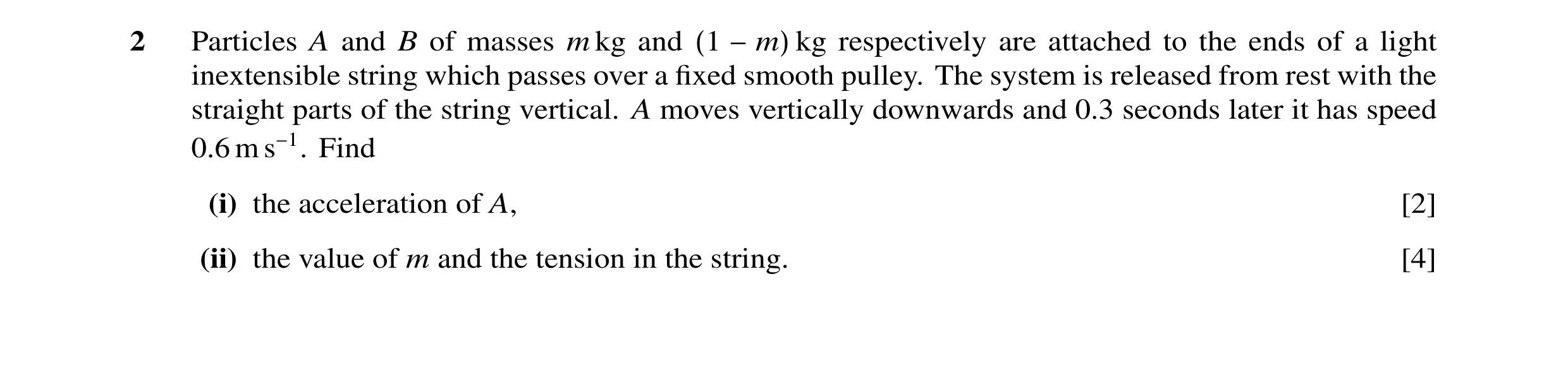 Question 15: Particles A and B of masses m kg and (1 −m) kg respectively are attached to the ends of a light inextensible string which passes over a fixe…