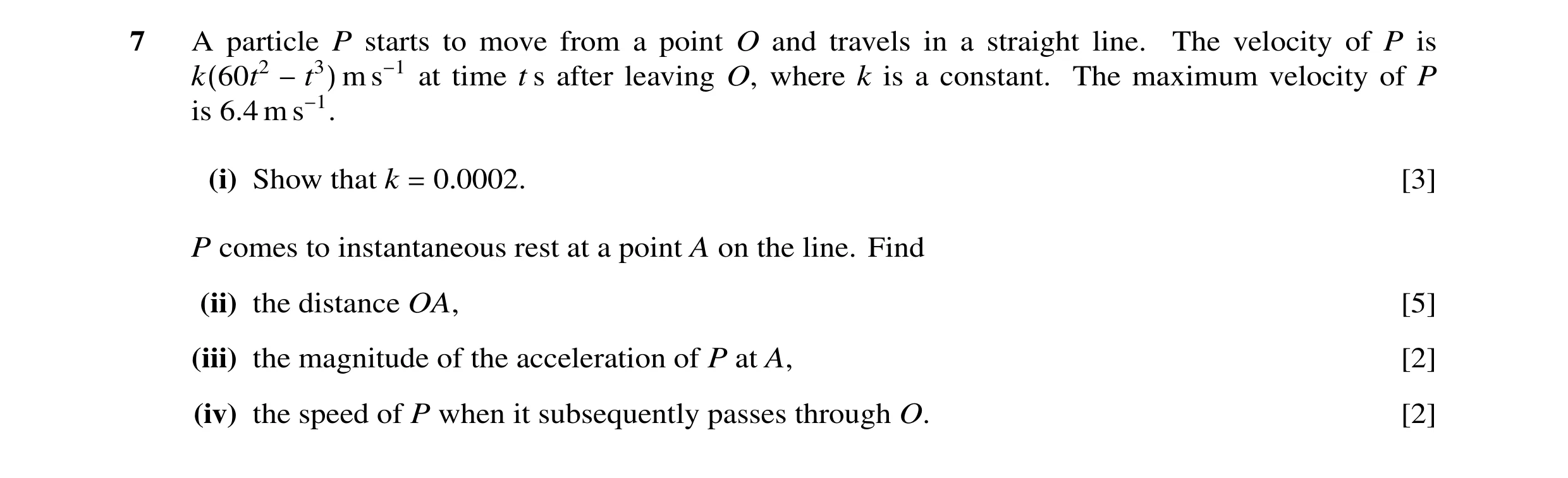 Question 89: A particle P starts to move from a point O and travels in a straight line. The velocity of P is k(60t2 −t3) m s−1 at time t s after leaving…