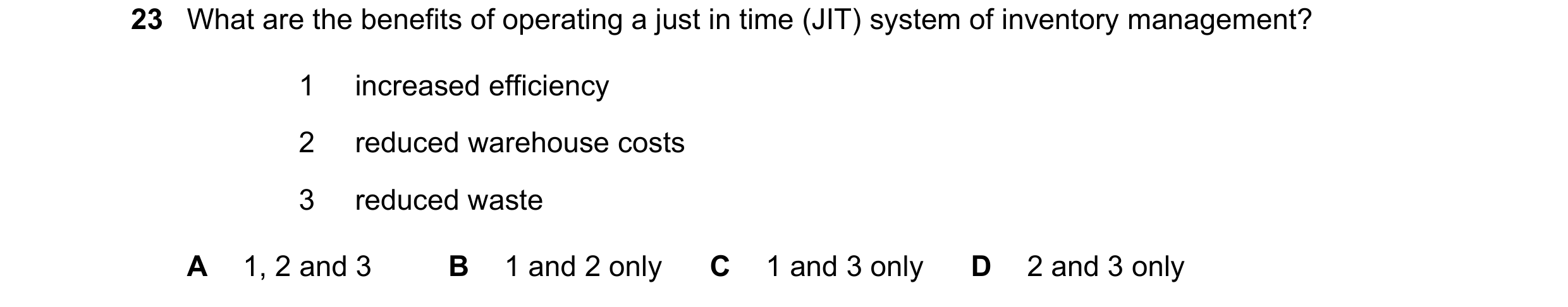 Question 377: What are the benefits of operating a just in time (JIT) system of inventory management? 1 increased efficiency 2 reduced warehouse costs 3 …