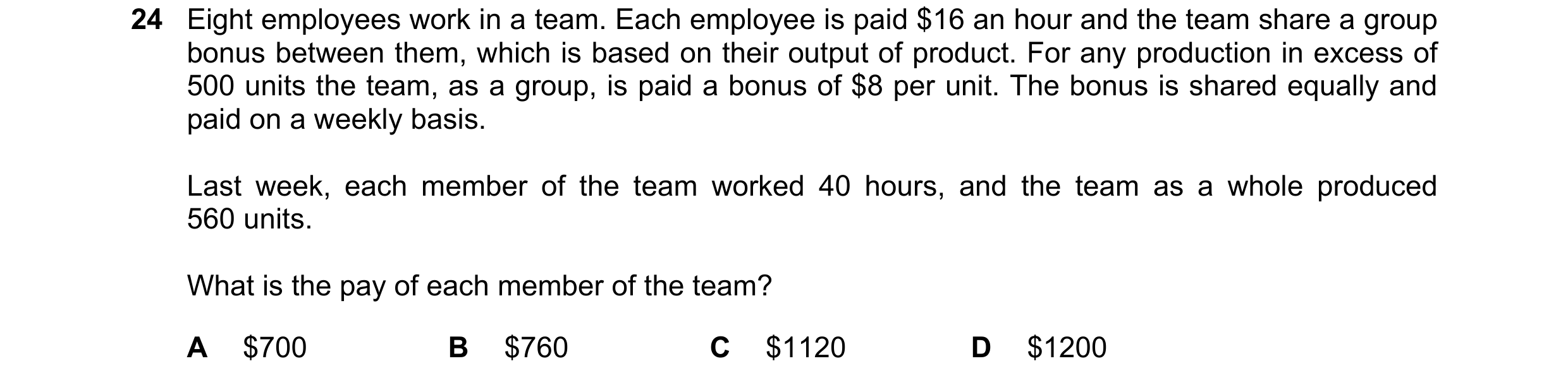 Question 378: Eight employees work in a team. Each employee is paid $16 an hour and the team share a group bonus between them, which is based on their ou…