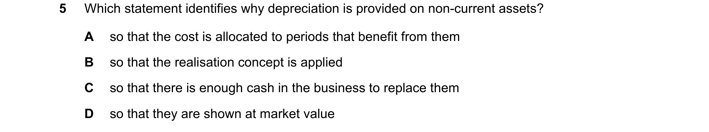 Question 254: Which statement identifies why depreciation is provided on non-current assets? A so that the cost is allocated to periods that benefit from…